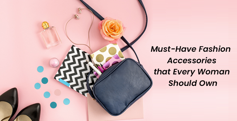 What Are The Must-Have Fashion Accessories For Women