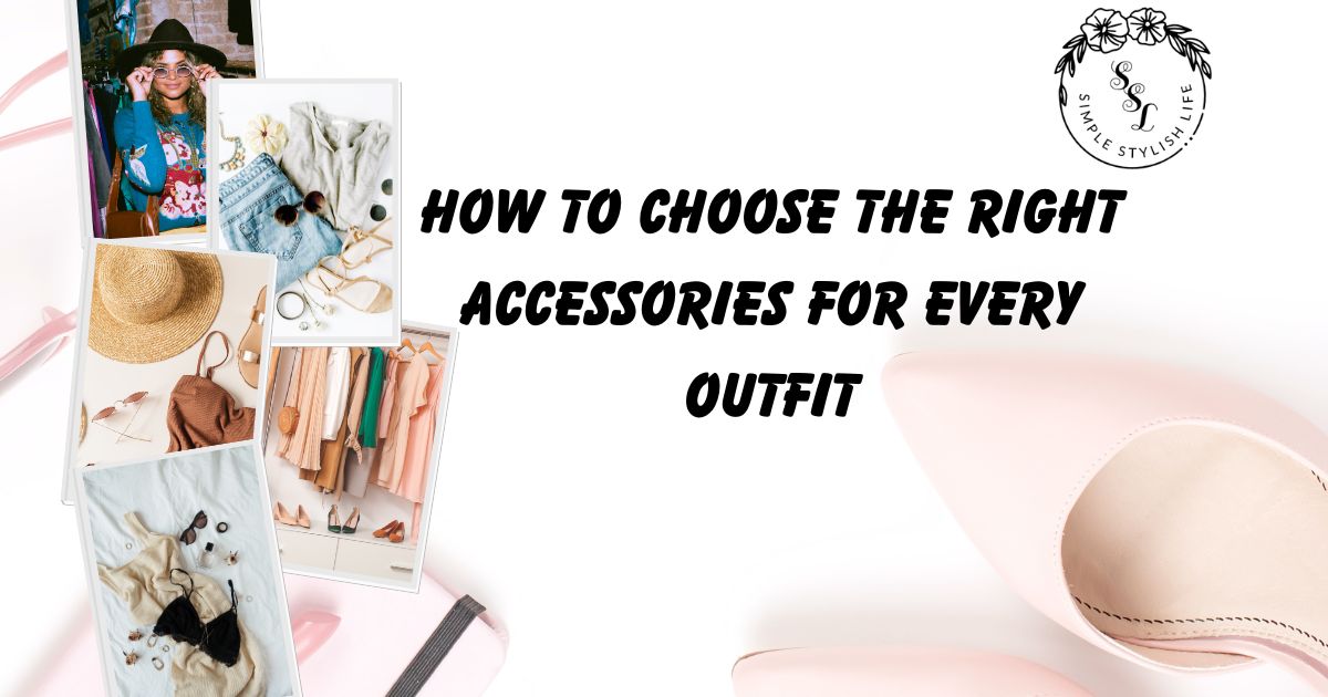 Choosing The Right Accessories For Your Outfit Made Easy