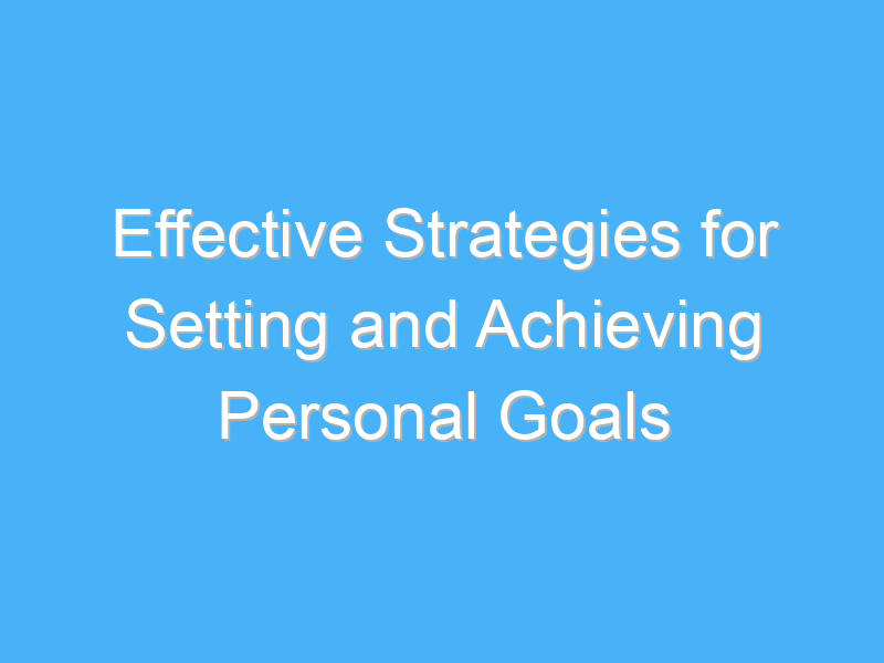 Strategies For Achieving Long-Term Personal Goals